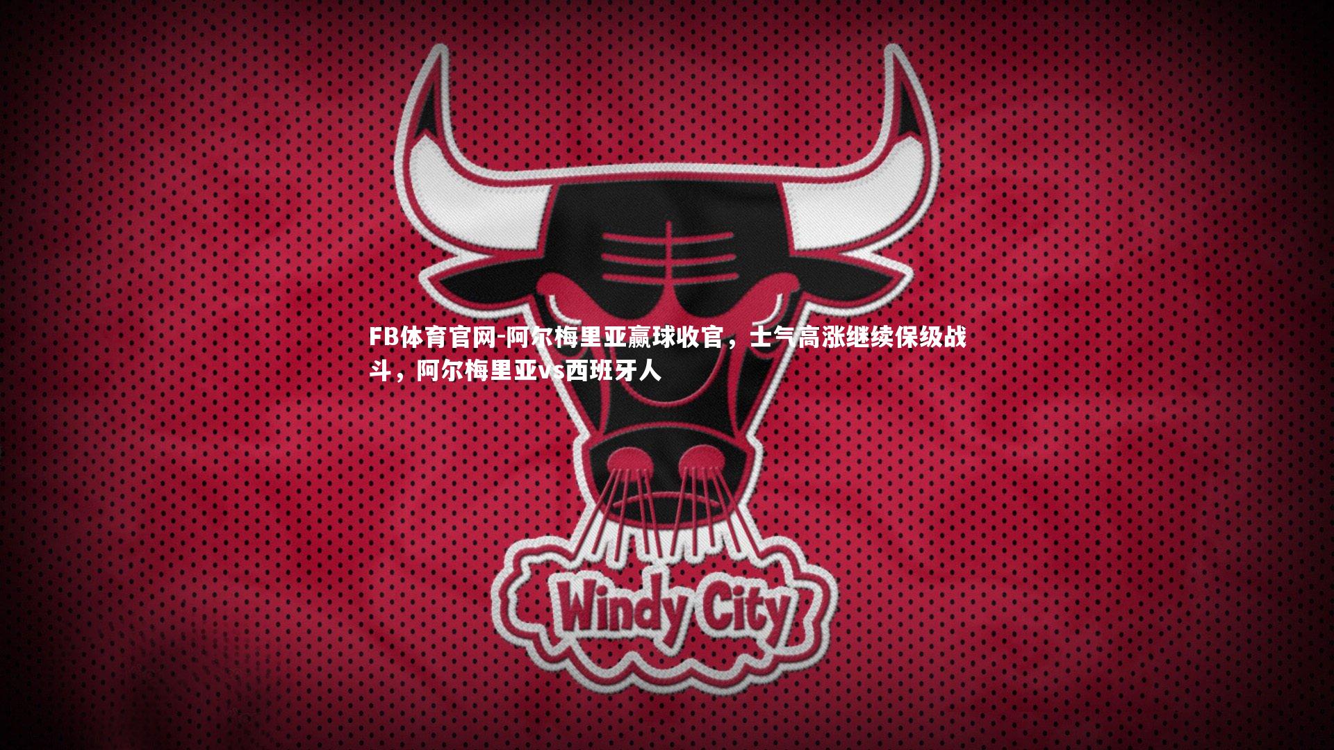 FB体育官网-阿尔梅里亚赢球收官，士气高涨继续保级战斗，阿尔梅里亚vs西班牙人