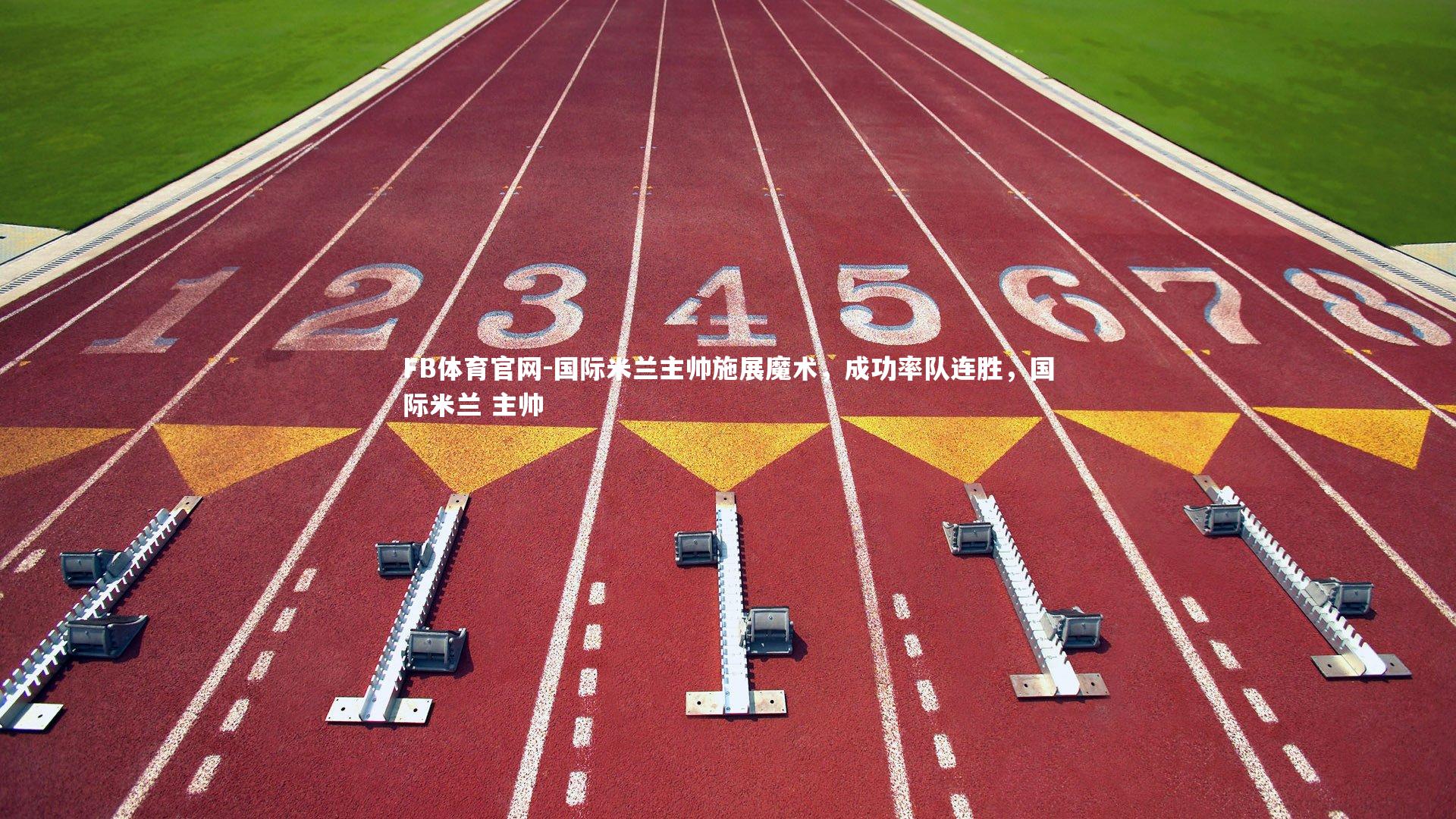 FB体育官网-国际米兰主帅施展魔术，成功率队连胜，国际米兰 主帅